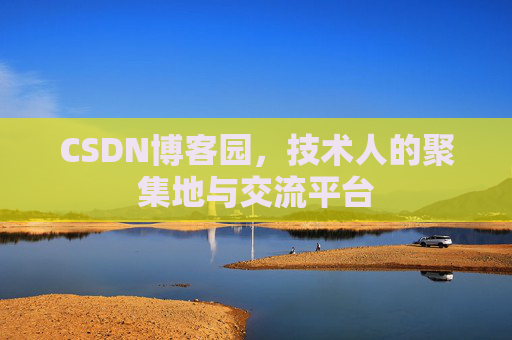 CSDN博客园，技术人的聚集地与交流平台
